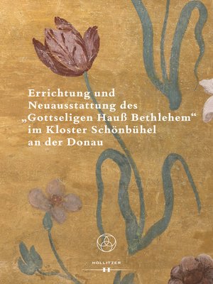 cover image of Errichtung und Neuausstattung des "Gottseligen Hauß Bethlehem" im Kloster Schönbühel an der Donau